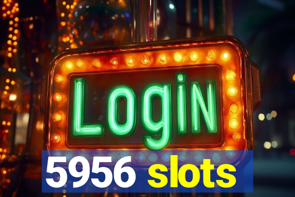 5956 slots